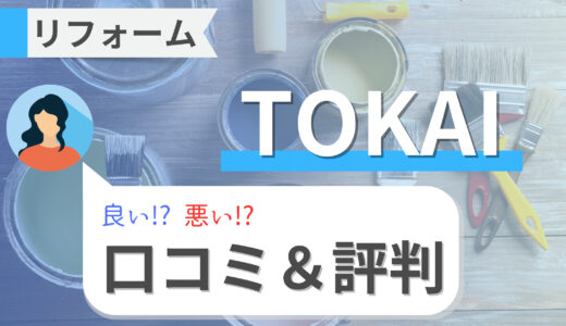 TOKAIのリフォームの口コミ・評判を徹底調査！費用・補助金・アフターサービス・注意点まで解説！