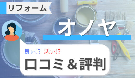 オノヤリフォームは高い？口コミ・評判と価格帯まとめ