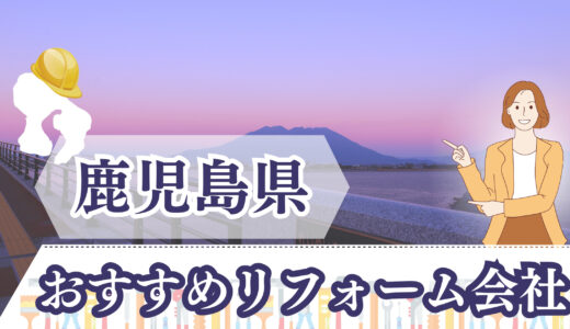 鹿児島のおすすめリフォーム会社をプロが調査！補助金の使い方や口コミ・評判も